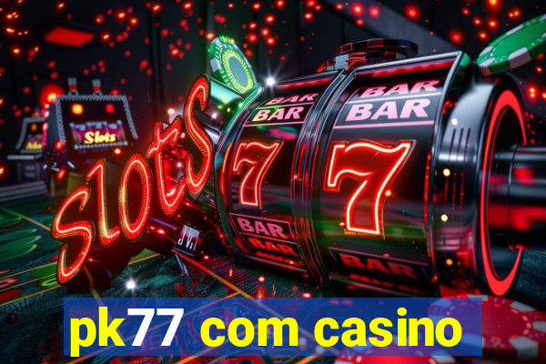 pk77 com casino